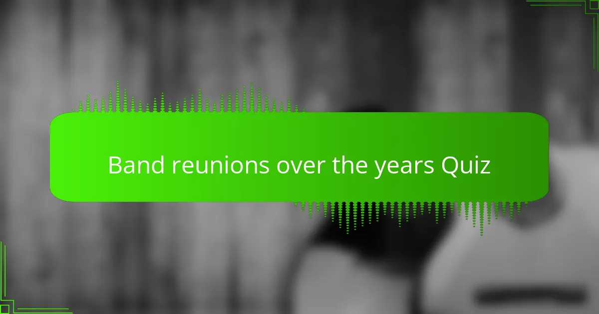 Band reunions over the years Quiz