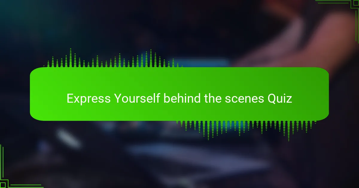 Express Yourself behind the scenes Quiz