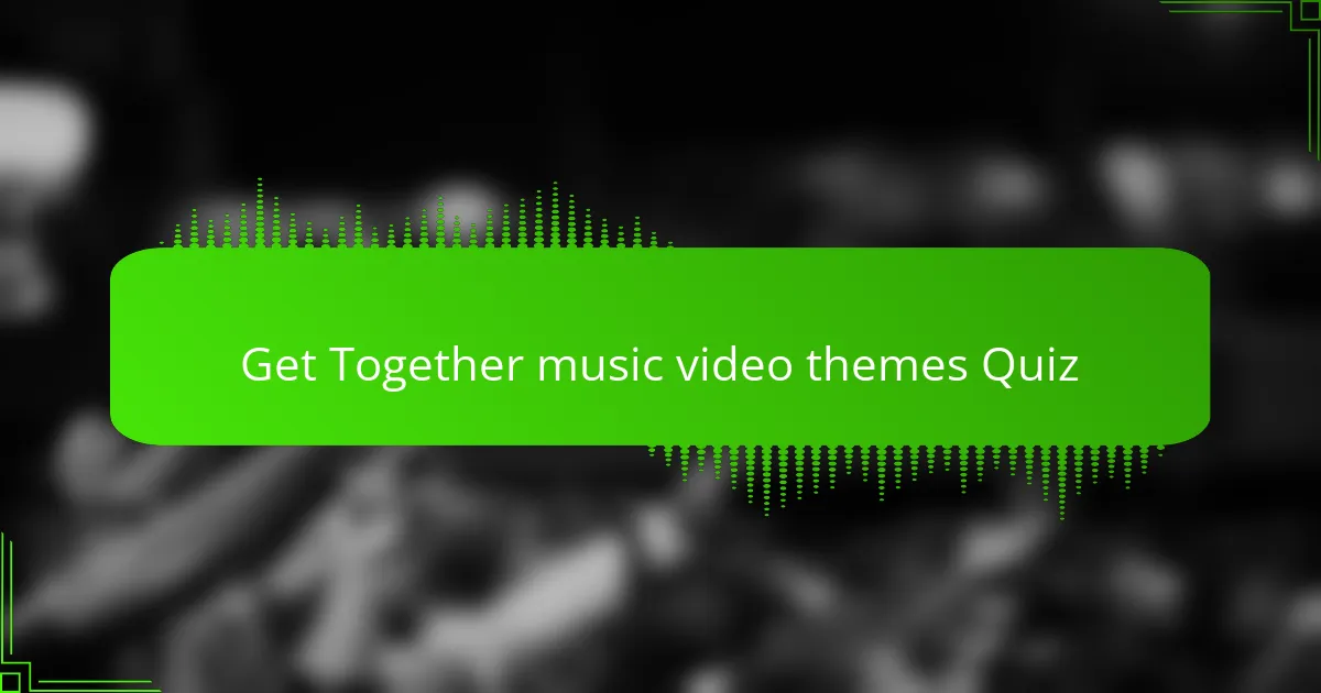 Get Together music video themes Quiz