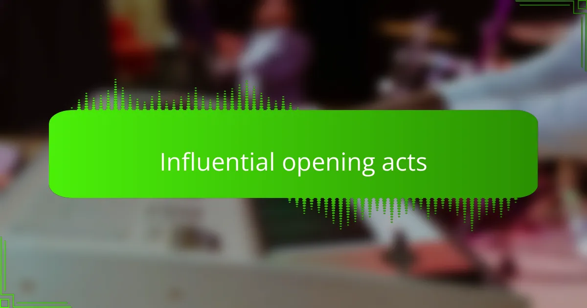 Influential opening acts
