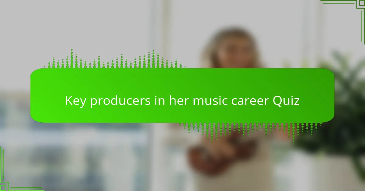 Key producers in her music career Quiz