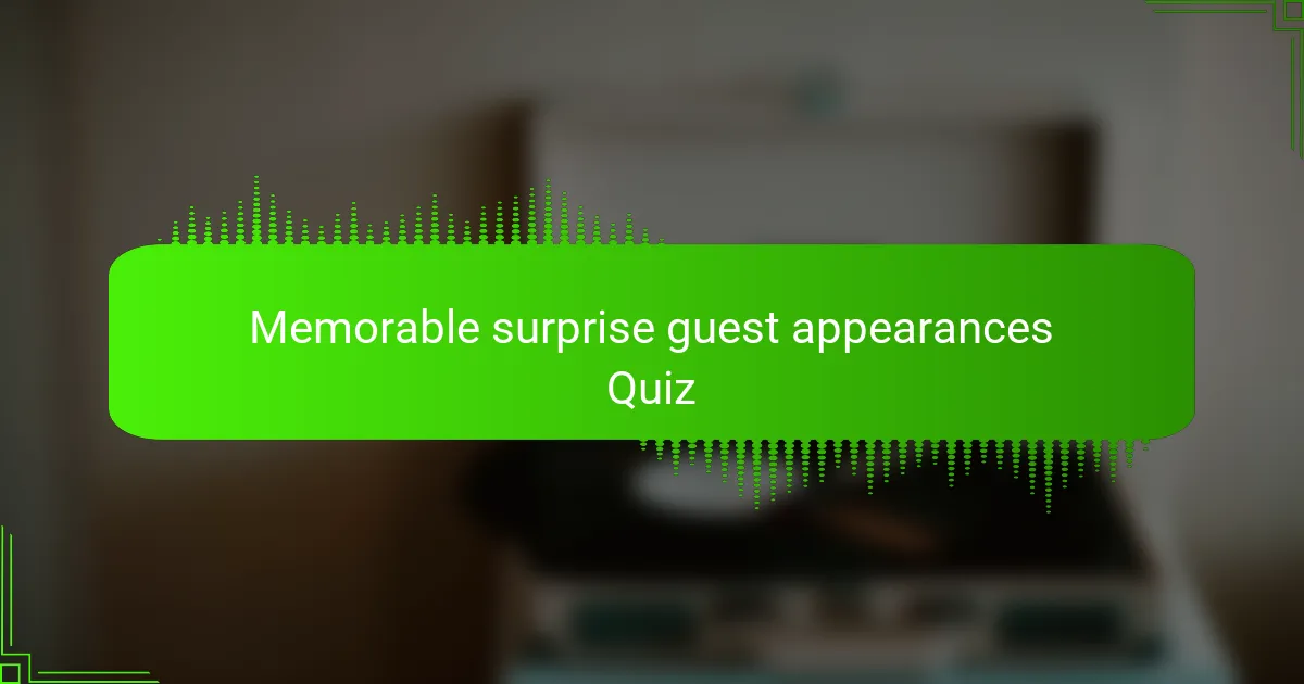 Memorable surprise guest appearances Quiz