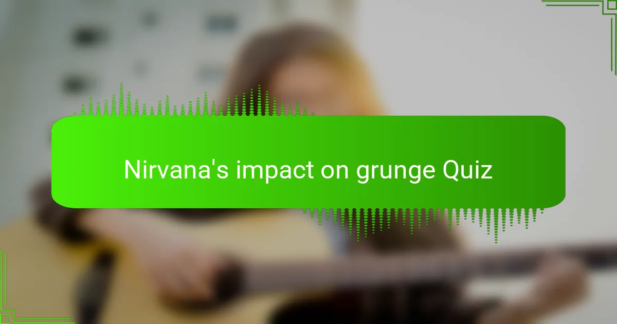 Nirvana's impact on grunge Quiz