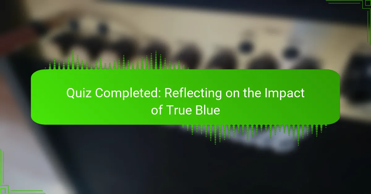Quiz Completed: Reflecting on the Impact of True Blue