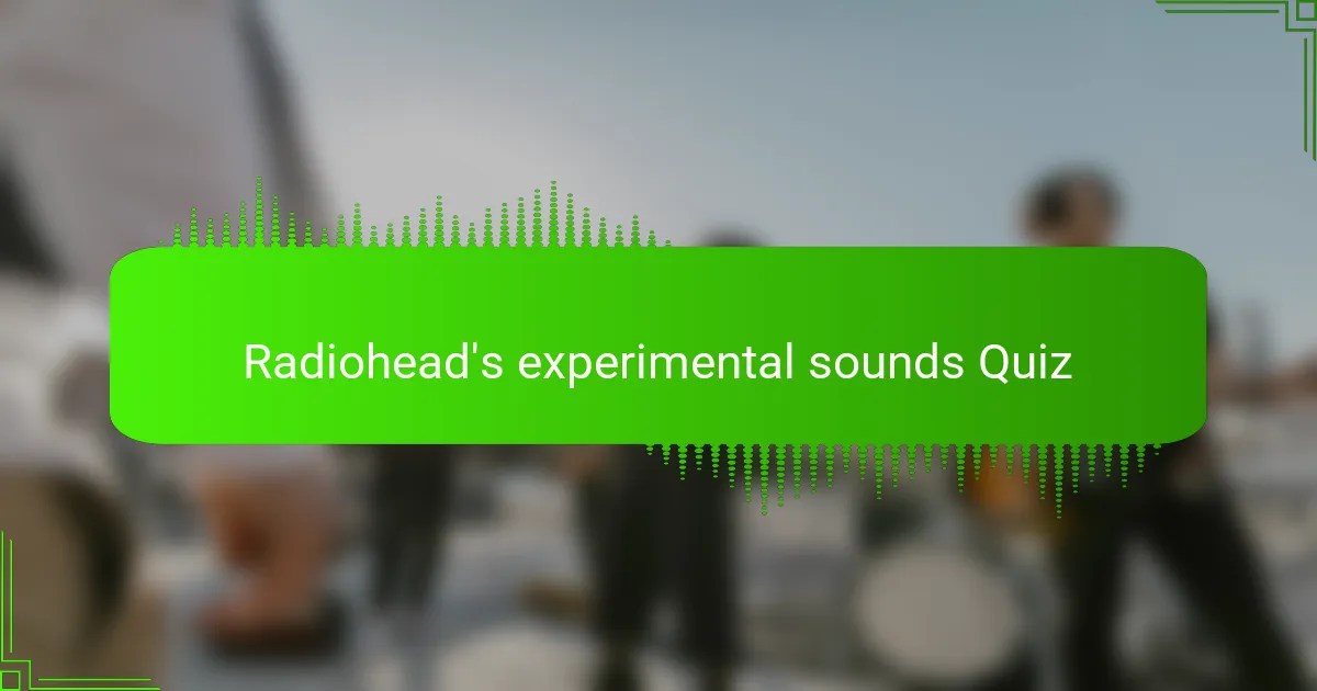 Radiohead's experimental sounds Quiz