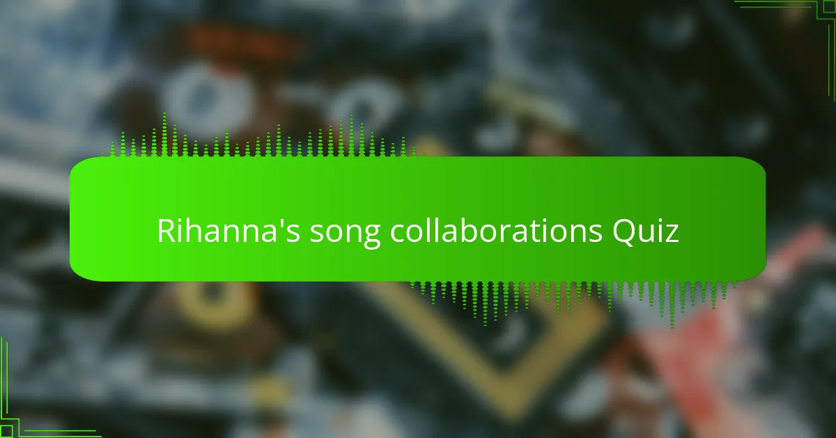 Rihanna's song collaborations Quiz