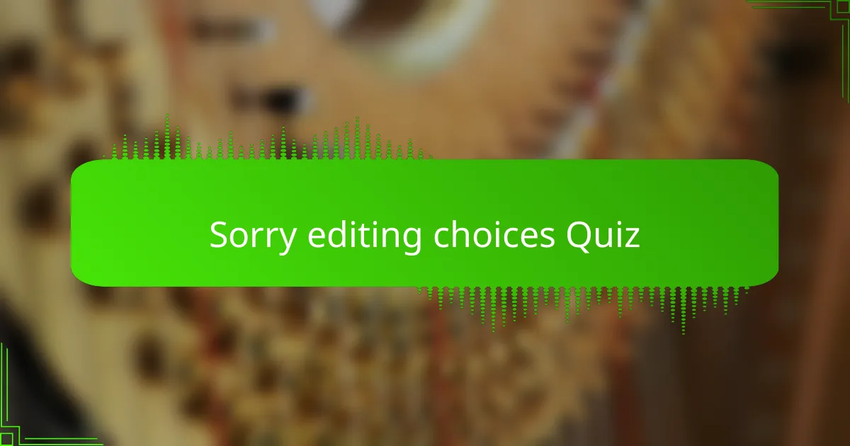 Sorry editing choices Quiz