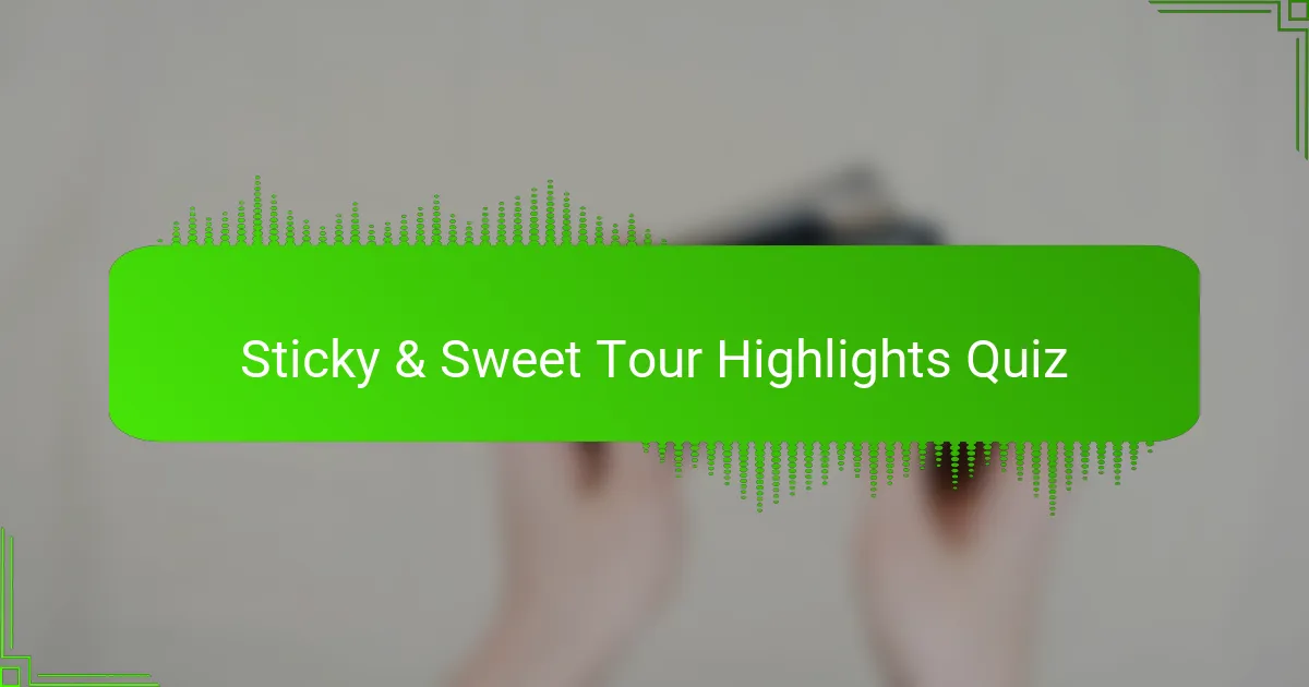 Sticky & Sweet Tour Highlights Quiz