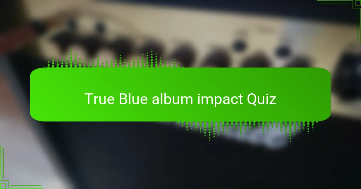 True Blue album impact Quiz