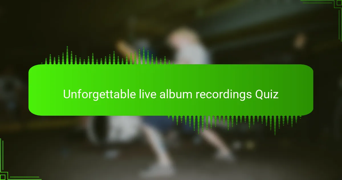 Unforgettable live album recordings Quiz