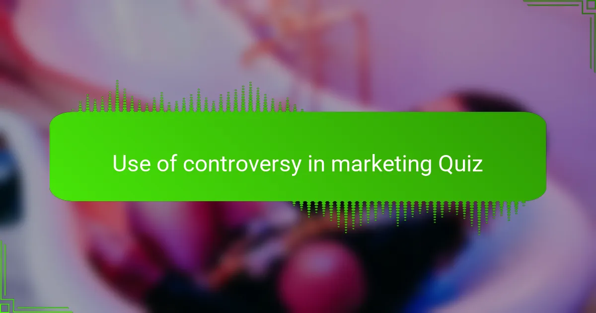 Use of controversy in marketing Quiz